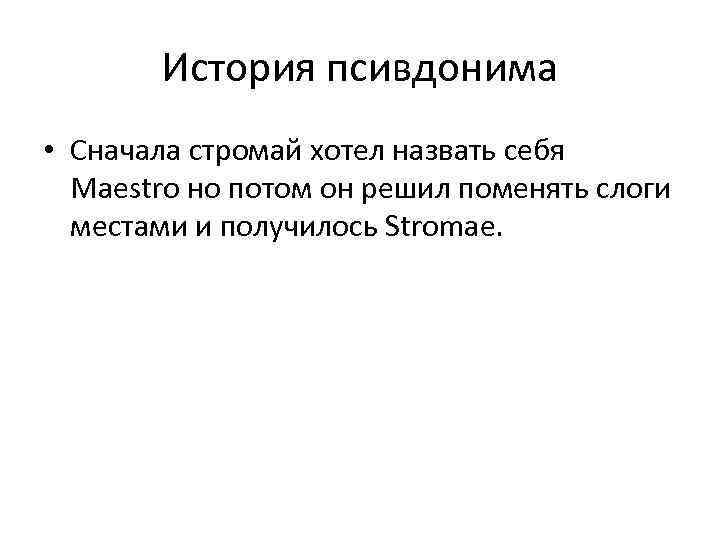 История псивдонима • Сначала стромай хотел назвать себя Maestro но потом он решил поменять