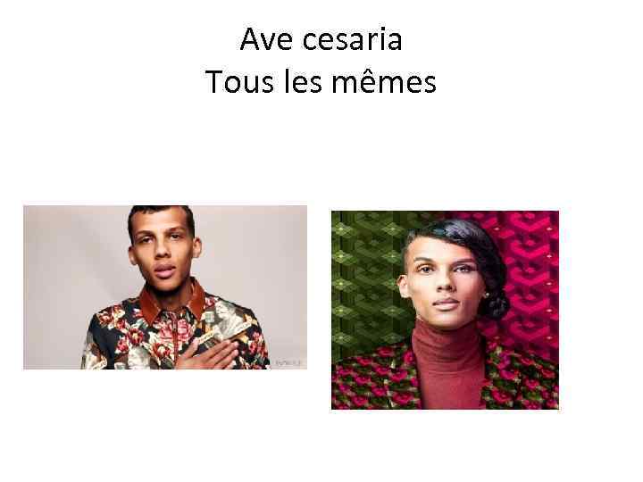 Ave cesaria Tous les mêmes 