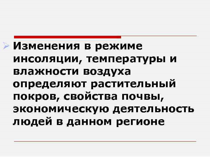 Ø Изменения в режиме инсоляции, температуры и влажности воздуха определяют растительный покров, свойства почвы,