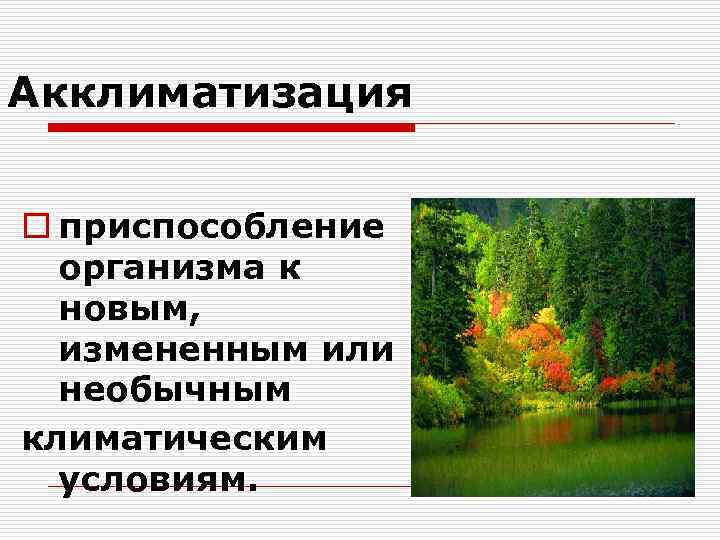 Акклиматизация o приспособление организма к новым, измененным или необычным климатическим условиям. 