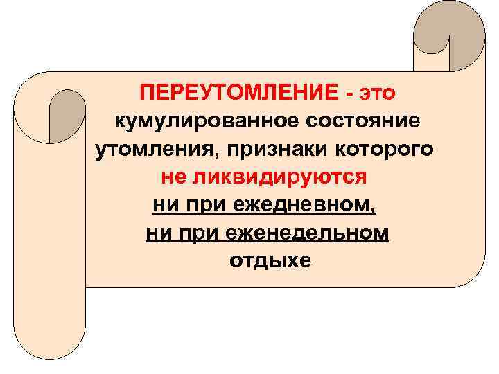 ПЕРЕУТОМЛЕНИЕ это кумулированное состояние утомления, признаки которого не ликвидируются ни при ежедневном, ни при