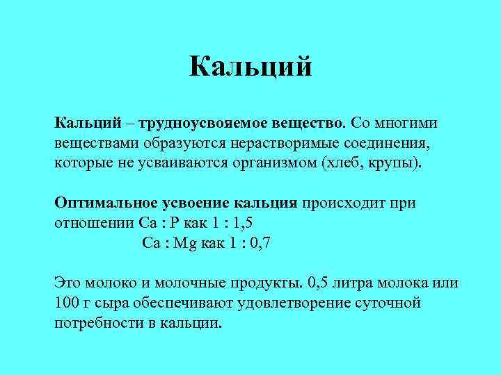 Кальций – трудноусвояемое вещество. Со многими веществами образуются нерастворимые соединения, которые не усваиваются организмом