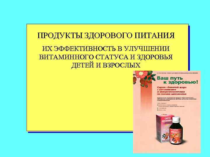 ПРОДУКТЫ ЗДОРОВОГО ПИТАНИЯ ИХ ЭФФЕКТИВНОСТЬ В УЛУЧШЕНИИ ВИТАМИННОГО СТАТУСА И ЗДОРОВЬЯ ДЕТЕЙ И ВЗРОСЛЫХ