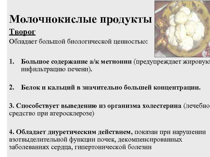 Молочнокислые продукты Творог Обладает большой биологической ценностью: 1. Большое содержание а/к метионин (предупреждает жировую