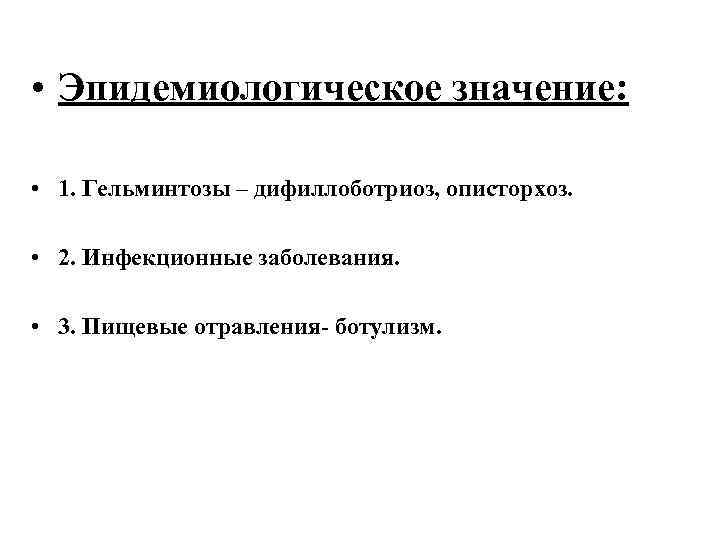  • Эпидемиологическое значение: • 1. Гельминтозы – дифиллоботриоз, описторхоз. • 2. Инфекционные заболевания.