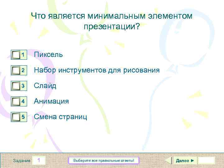Что является минимальным элементом презентации? 0 0 1 Пиксель 2 Набор инструментов для рисования