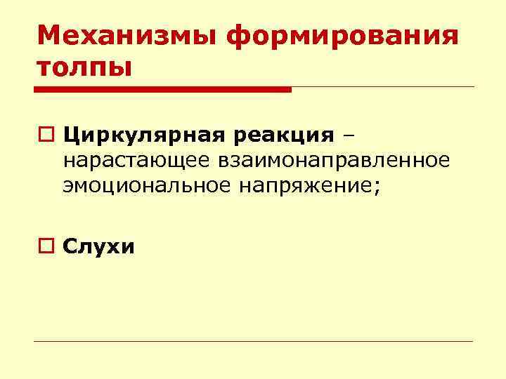 Механизмы формирования толпы o Циркулярная реакция – нарастающее взаимонаправленное эмоциональное напряжение; o Слухи 