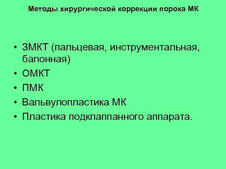 Методы хирургической коррекции порока МК • ЗМКТ (пальцевая, инструментальная, балонная) • ОМКТ • ПМК