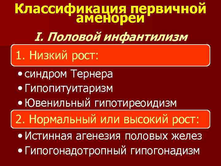 Классификация первичной аменореи I. Половой инфантилизм 1. Низкий рост: • синдром Тернера • Гипопитуитаризм