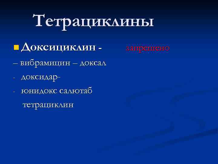 Тетрациклины n Доксициклин - – вибрамицин – доксал - доксидар- юнидокс салютаб тетрациклин запрешено