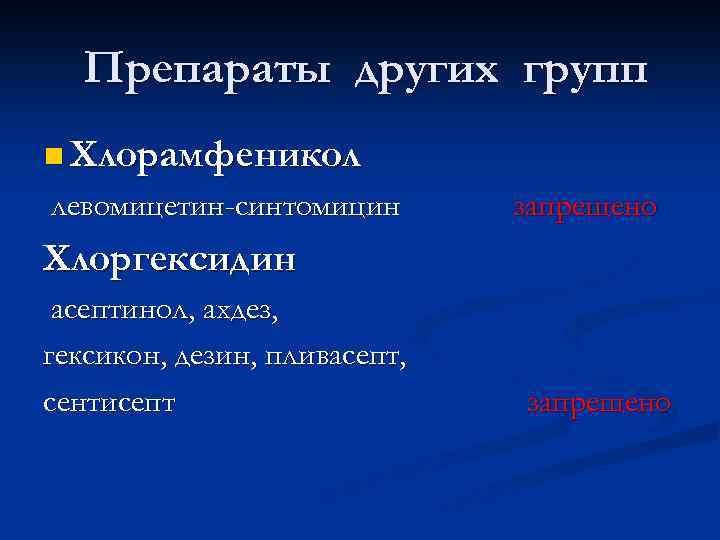 Препараты других групп n Хлорамфеникол левомицетин-синтомицин запрещено Хлоргексидин асептинол, ахдез, гексикон, дезин, пливасепт, сентисепт