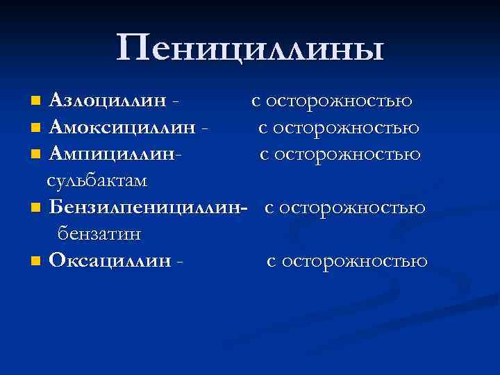 Пенициллины Азлоциллин с осторожностью n Амоксициллин с осторожностью n Ампициллинс осторожностью сульбактам n Бензилпенициллин-