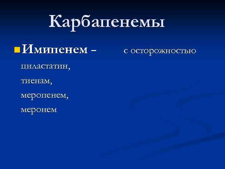 Карбапенемы n Имипенем – циластатин, тиенам, меропенем, меронем с осторожностью 