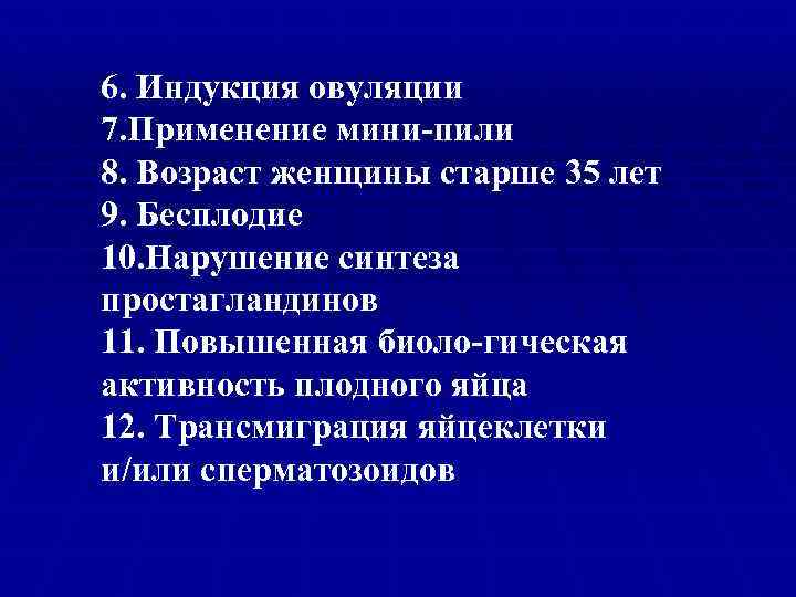 6. Индукция овуляции 7. Применение мини-пили 8. Возраст женщины старше 35 лет 9. Бесплодие