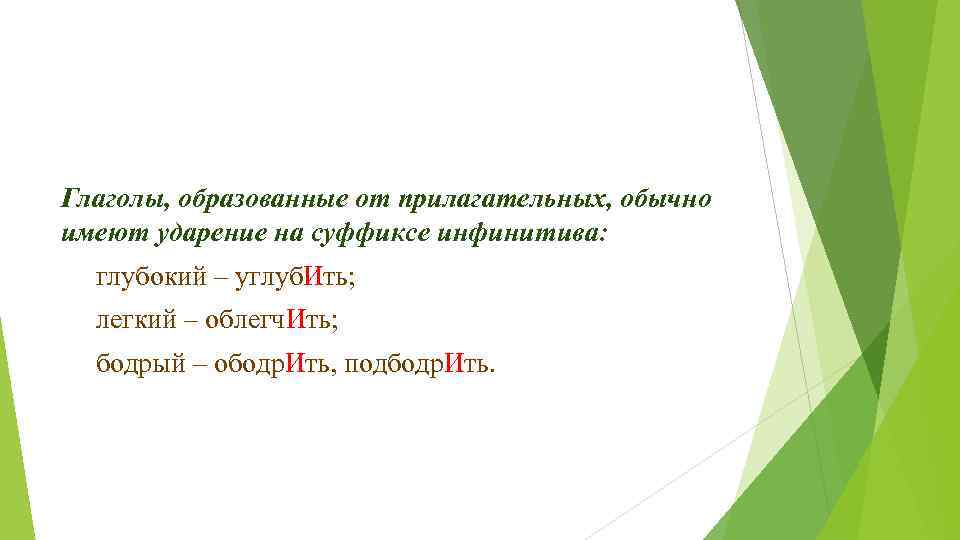 Глаголы, образованные от прилагательных, обычно имеют ударение на суффиксе инфинитива: глубокий – углуб. Ить;