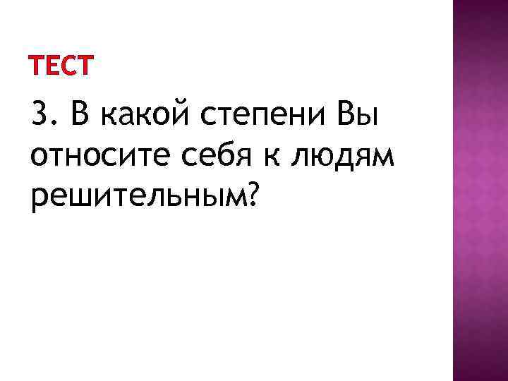 ТЕСТ 3. В какой степени Вы относите себя к людям решительным? 