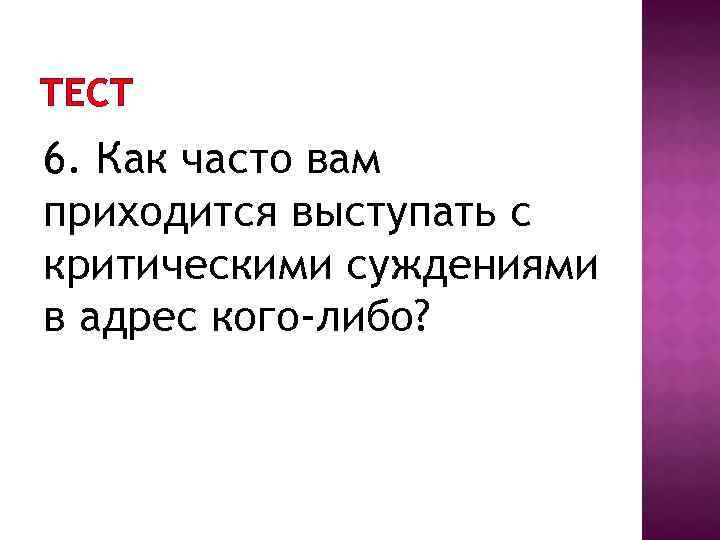 ТЕСТ 6. Как часто вам приходится выступать с критическими суждениями в адрес кого-либо? 