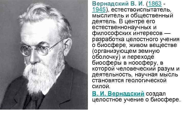  • Вернадский В. И. (1863 - 1945), естествоиспытатель, мыслитель и общественный деятель. В