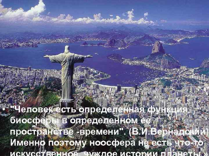  • "Человек есть определенная функция биосферы в определенном ее пространстве -времени". (В. И.