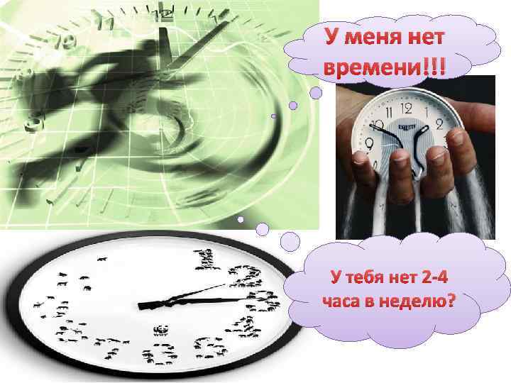 У меня нет времени!!! У тебя нет 2 -4 часа в неделю? 