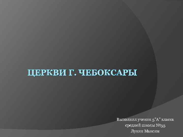 ЦЕРКВИ Г. ЧЕБОКСАРЫ Выполнил ученик 5”A” класса средней школы № 55 Лукин Максим 