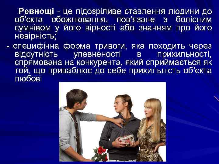 Ревнощі - це підозріливе ставлення людини до об’єкта обожнювання, пов’язане з болісним сумнівом у