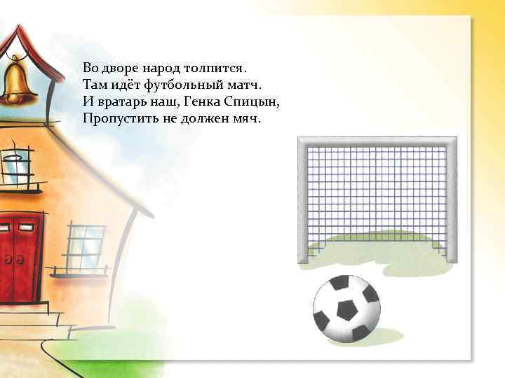 Во дворе народ толпится. Там идёт футбольный матч. И вратарь наш, Генка Спицын, Пропустить