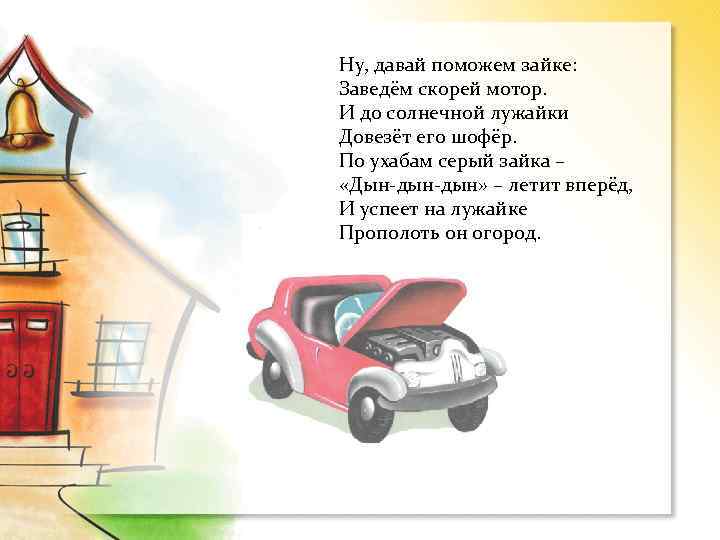 Ну, давай поможем зайке: Заведём скорей мотор. И до солнечной лужайки Довезёт его шофёр.
