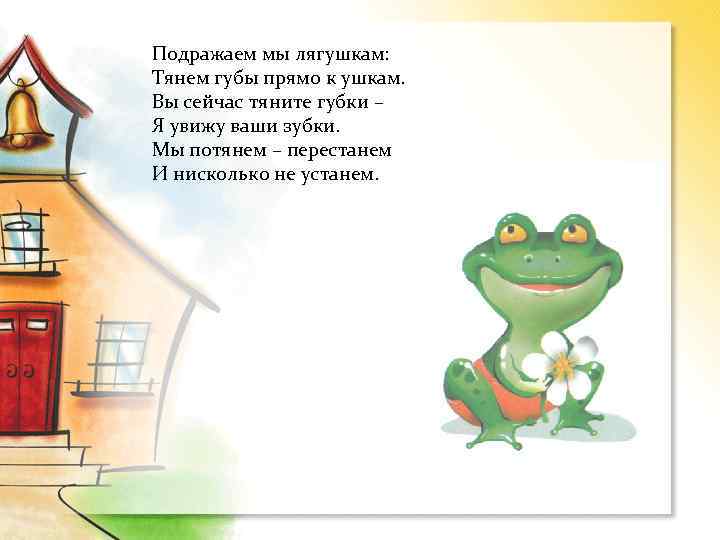 Подражаем мы лягушкам: Тянем губы прямо к ушкам. Вы сейчас тяните губки – Я