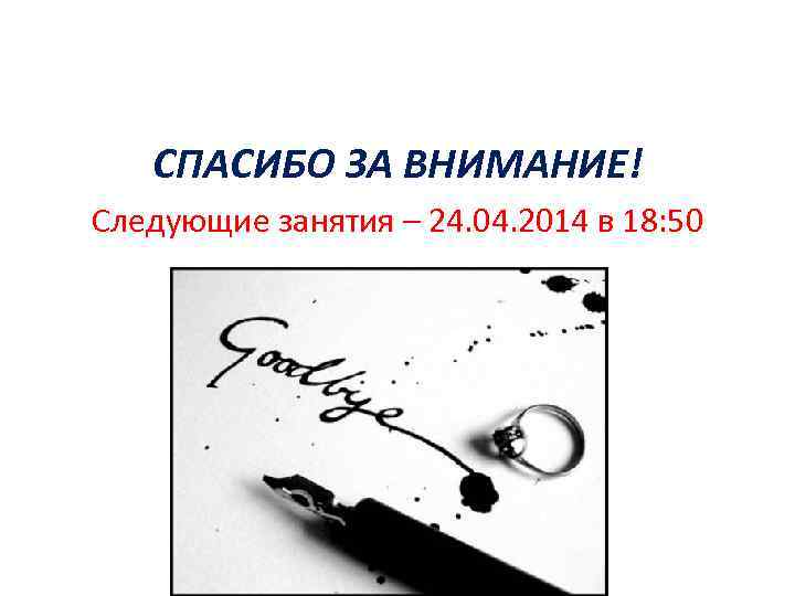 СПАСИБО ЗА ВНИМАНИЕ! Следующие занятия – 24. 04. 2014 в 18: 50 