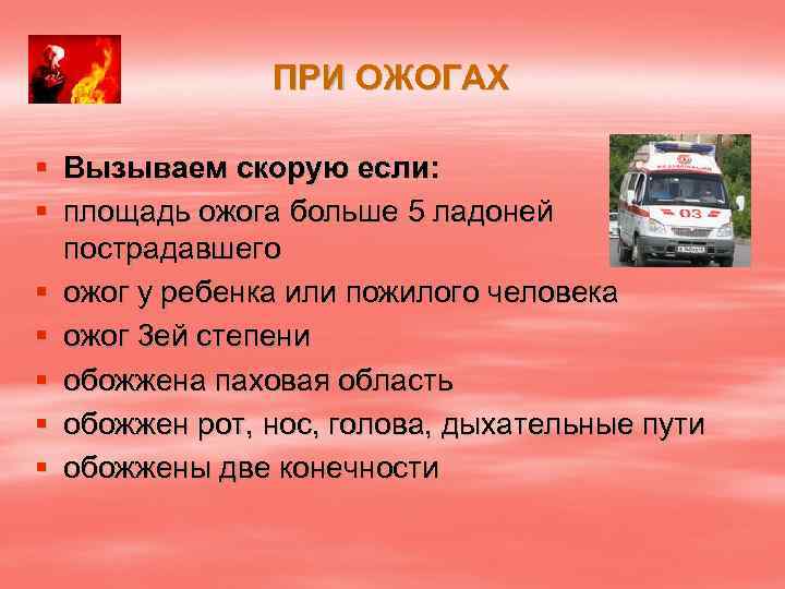 ПРИ ОЖОГАХ § Вызываем скорую если: § площадь ожога больше 5 ладоней пострадавшего §