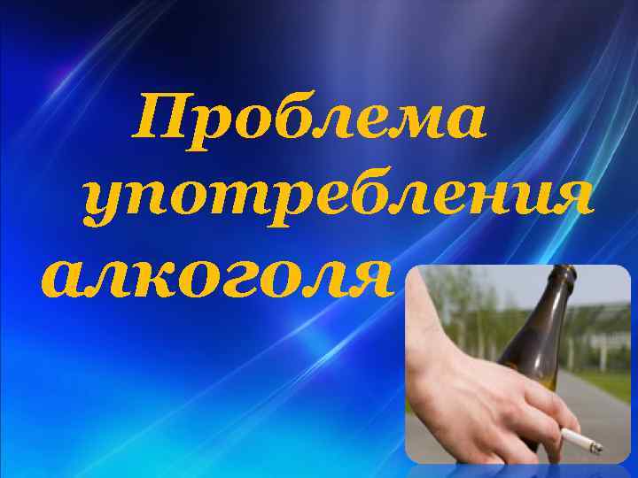 Проблема употребления алкоголя 