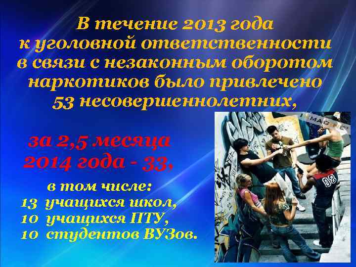 В течение 2013 года к уголовной ответственности в связи с незаконным оборотом наркотиков было