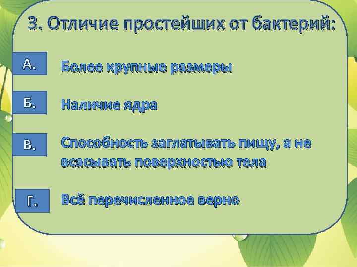 3. Отличие простейших от бактерий: А. Более крупные размеры Б. Наличие ядра В. Способность