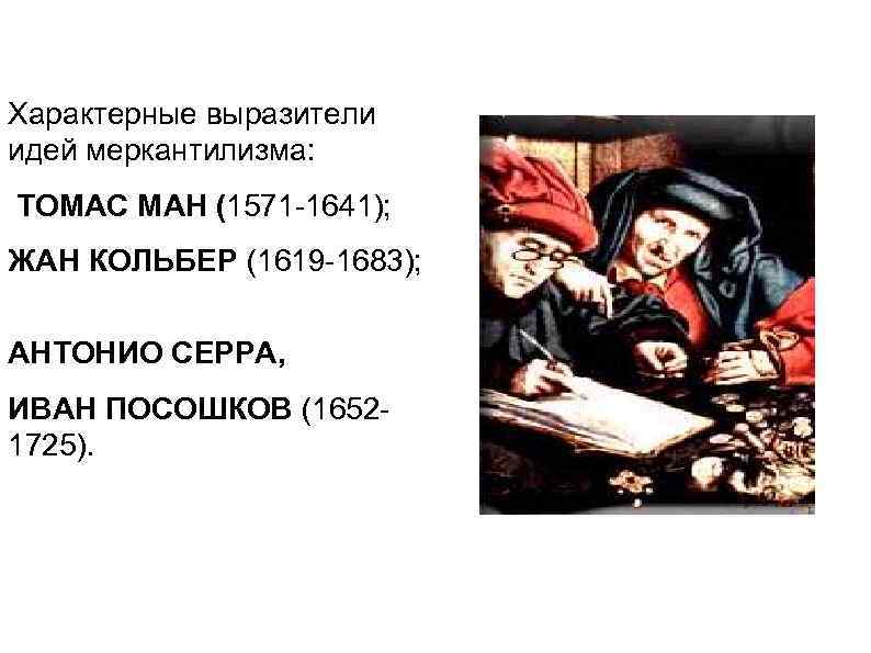 Характерные выразители идей меркантилизма: ТОМАC МАН (1571 -1641); ЖАН КОЛЬБЕР (1619 -1683); АНТОНИО СЕРРА,