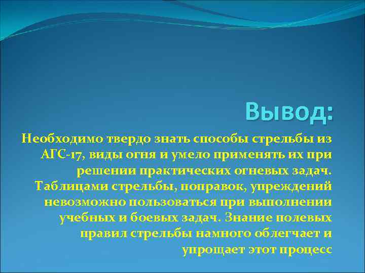 Вывод: Необходимо твердо знать способы стрельбы из АГС 17, виды огня и умело применять