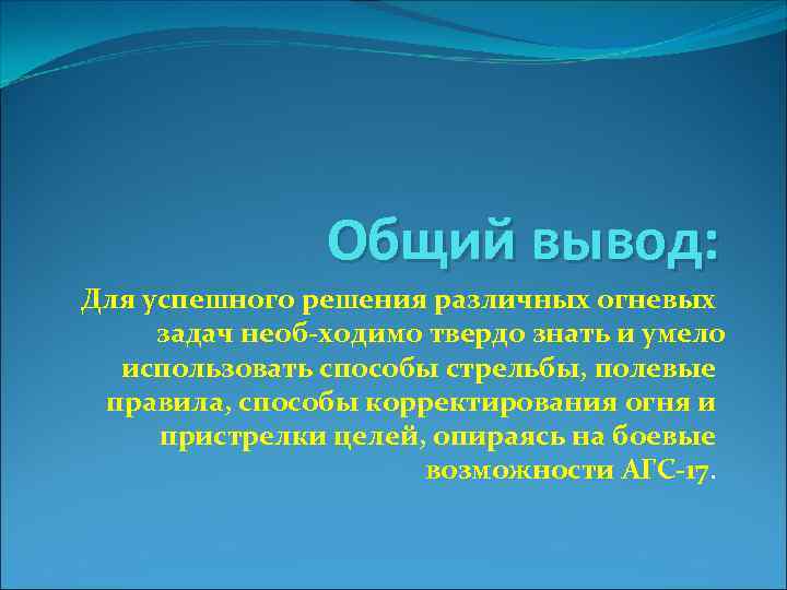 Общий вывод: Для успешного решения различных огневых задач необ ходимо твердо знать и умело