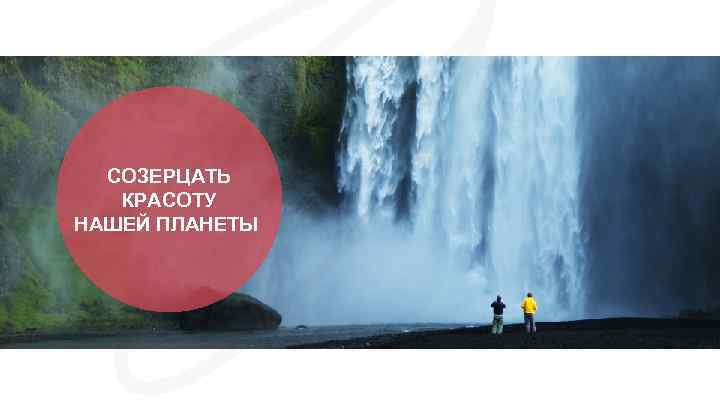 СОЗЕРЦАТЬ КРАСОТУ НАШЕЙ ПЛАНЕТЫ 