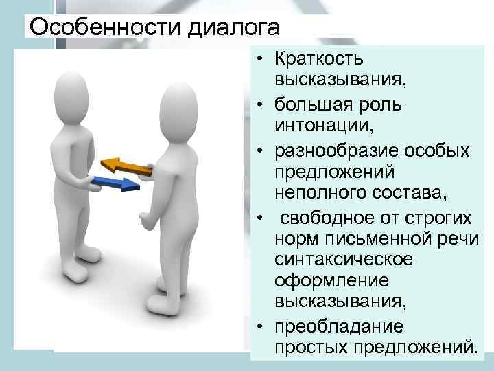 Особенности диалога • Краткость высказывания, • большая роль интонации, • разнообразие особых предложений неполного