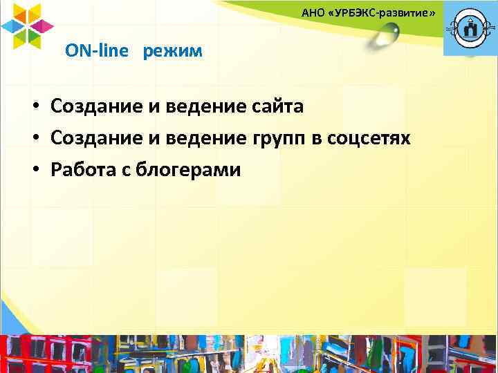 АНО «УРБЭКС-развитие» ON-line режим • Создание и ведение сайта • Создание и ведение групп