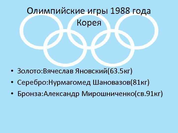 Олимпийские игры 1988 года Корея • Золото: Вячеслав Яновский(63. 5 кг) • Серебро: Нурмагомед