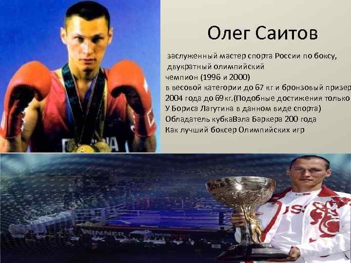 Олег Саитов заслуженный мастер спорта России по боксу, двукратный олимпийский чемпион (1996 и 2000)