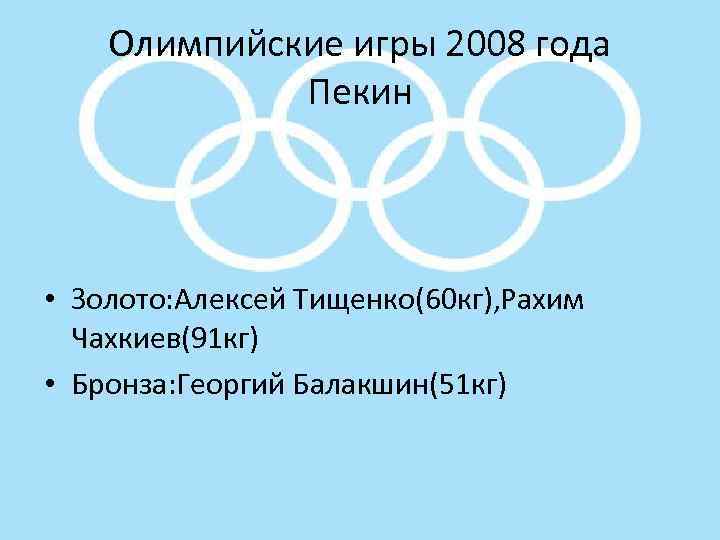 Олимпийские игры 2008 года Пекин • Золото: Алексей Тищенко(60 кг), Рахим Чахкиев(91 кг) •