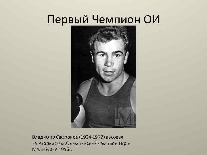 Первый Чемпион ОИ Владимир Сафронов (1934 -1979) весовая категория 57 кг. Олимпийский чемпион Игр