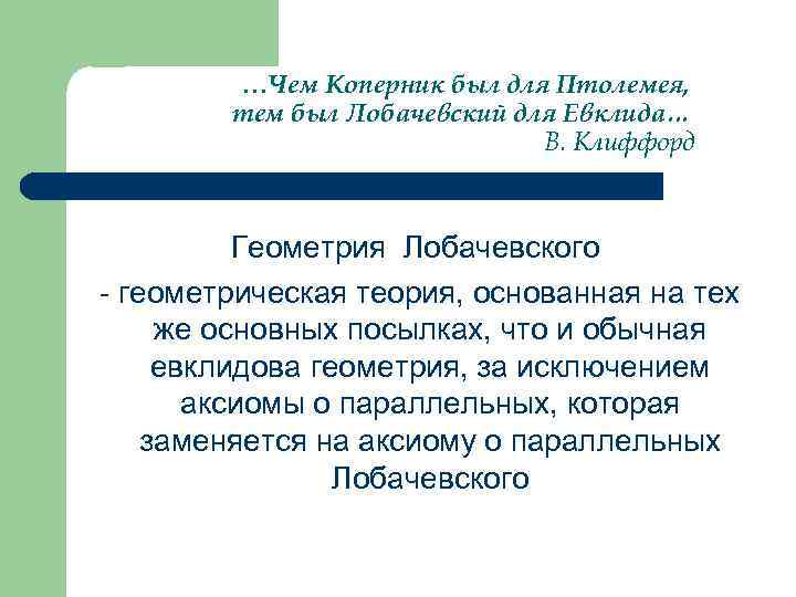 …Чем Коперник был для Птолемея, тем был Лобачевский для Евклида… В. Клиффорд Геометрия Лобачевского