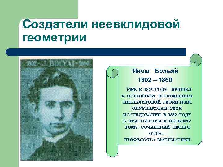 Создатели неевклидовой геометрии Янош Больяй 1802 – 1860 УЖЕ К 1825 ГОДУ ПРИШЕЛ К