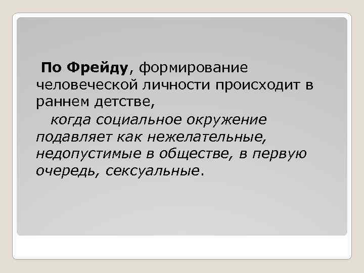 По Фрейду, формирование человеческой личности происходит в раннем детстве, когда социальное окружение подавляет как