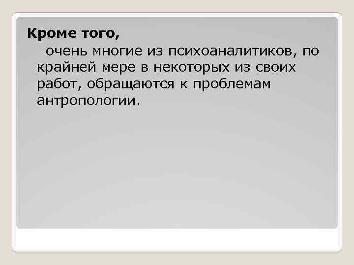 Кроме того, очень многие из психоаналитиков, по крайней мере в некоторых из своих работ,