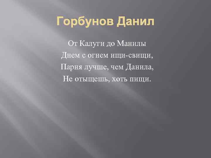 Горбунов Данил От Калуги до Манилы Днем с огнем ищи-свищи, Парня лучше, чем Данила,