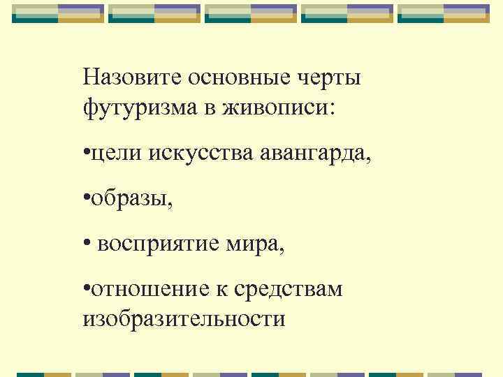 Назовите основные черты футуризма в живописи: • цели искусства авангарда, • образы, • восприятие